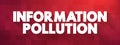 Information Pollution is the contamination of information supply with irrelevant, redundant, unsolicited, hampering and low-value Royalty Free Stock Photo