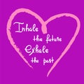 Inhale the future Exhale the past - handwritten motivational quote. Print for inspiring poster Royalty Free Stock Photo