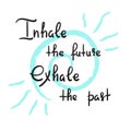 Inhale the future Exhale the past - handwritten motivational quote. Print for inspiring poster, Royalty Free Stock Photo