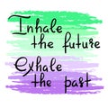 Inhale the future Exhale the past - handwritten motivational quote. Print for inspiring poster Royalty Free Stock Photo