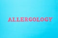 Inscription allergology in red letters on a blue background, section of the medicine. Science studying human allergens, concept of