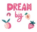 Inscription big dream. Sweet fruits. Strawberry, peach and lychee. Beautiful design for cards, kids print, poster, nursery