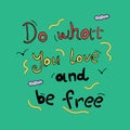 The inscription `Do what you love` and be free on a green background for printing t-shirts, cards, mugs, notebooks