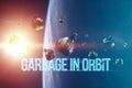 The inscription garbage in orbit. garbage in low Earth orbit, dangerous trash around the planet. Elements of this image furnished