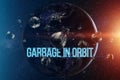 The inscription garbage in orbit. garbage in low Earth orbit, dangerous trash around the planet. Elements of this image furnished