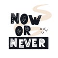 Inscription NOW OR NEVER. Black stylish hand drawn printed letters. Scandinavian style vector illustration with hand drawn