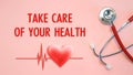 The inscription TAKE CARE OF YOUR HEALTH with stethoscope and heart shape