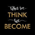 Motivational Typography `What We Think, We Become`. Ancient wisdom. Quote Buddha.