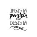 Insist, persist and do not give up in Portuguese. Lettering. Ink illustration. Modern brush calligraphy