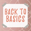 Text sign showing Back To Basics. Word for Return simple things Fundamental Essential Primary basis