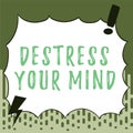 Hand writing sign Destress Your Mind. Concept meaning to release mental tension, lessen stress