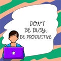 Inspiration showing sign Don'T Be Busy, Be Productive. Business approach Work efficiently Organize your schedule