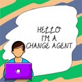 Inspiration showing sign Hello I'M A Change Agent. Business concept someone or something that brings about, or helps Royalty Free Stock Photo