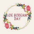 Inspiration showing sign Ice Cream Day. Business idea Special moment for eating something sweet desserts happiness