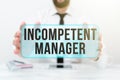 Text sign showing Incompetent Manager. Business overview Lacking qualities necessary for effective boss conduct