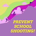 Inspiration showing sign Prevent School Shooting. Business concept actions committed to terminate use of firearms in