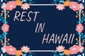 Inspiration showing sign Rest In Hawaii. Conceptual photo Have a relaxing time enjoying beautiful beaches and summer