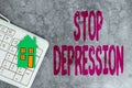 Inspiration showing sign Stop Depression. Word for end the feelings of severe despondency and dejection Saving Money For