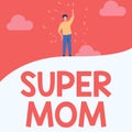 Text sign showing Super Mom. Word Written on a mother who can combine childcare and fulltime employment Man Drawing