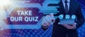 Inspiration showing sign Take Our Quiz. Business idea Fill out our questionnaire Short examination Feedback Man Holding