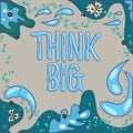 Inspiration showing sign Think Big. Business idea To plan for something high value for ones self or for preparation