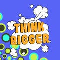Sign displaying Think Bigger. Conceptual photo being able to dream and visualise what you can achieve