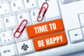 Inspiration showing sign Time To Be Happy. Business showcase meaningful work workers with a purpose happiness workplace