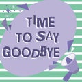 Inspiration showing sign Time To Say Goodbye. Business concept Farewell Parting Sendoff Departure Exit Leavetaking Royalty Free Stock Photo