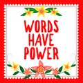 Inspiration showing sign Words Have Power. Concept meaning essential tools individuals use to communicate and learn