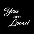 Inspirational and Affirmational Love Quote: You are Loved