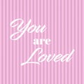 Inspirational and Affirmational Love Quote: You are Loved