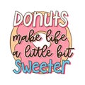 Inspirational cute donut quote in funky style. Vector design.