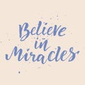 Inspirational Hand drawn quote made with ink and brush. Lettering design element says Believe in miracles