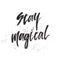 Inspirational Hand drawn quote made with ink and brush. Lettering design element says Stay Magical