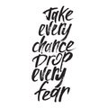 Inspirational Hand drawn quote made with ink and brush. Lettering design element says Take every chance drop every fea