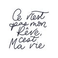 Inspirational lettering quote in french means `It`s not my dream, it`s my life`: `C `est ne pas mon rÃÂªve, c `est ma vie`. Motivat