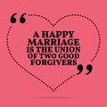 Inspirational love marriage quote. A happy marriage is the union