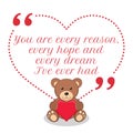 Inspirational love quote. You are every reason, every hope and e