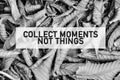 Inspirational motivating quote of collect moments not things on full frame dried leaves in black and white