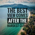 Inspirational motivating quotes on nature background. The best view comes after the hardest climb.