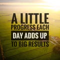Inspirational motivating quotes on nature background. A little progress each day adds up to big results.