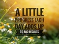 Inspirational motivation quote A LITTLE PROGRESS EACH DAY ADDS UP TO BIG RESULTS