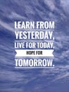 Inspirational motivation quote on natue blue sky background. Learn from yesterday, live for today, hope for tomorrow.