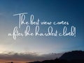 Inspirational and Motivational Concept - the best view comes after the hardest climb text background. Stock photo. Royalty Free Stock Photo