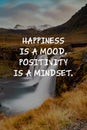 Life Inspirational and motivational concept - Happiness is a mood, positivity is a mindset