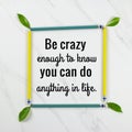 Inspirational Motivational quote `Be crazy enough to know you can do anything in life`