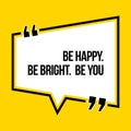 Inspirational motivational quote. Be happy. Be bright. Be you.