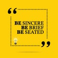 Inspirational motivational quote. Be sincere be brief be seated.