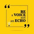 Inspirational motivational quote. Be a voice not an echo.