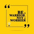 Inspirational motivational quote. Be a warrior, not a worrier. Royalty Free Stock Photo